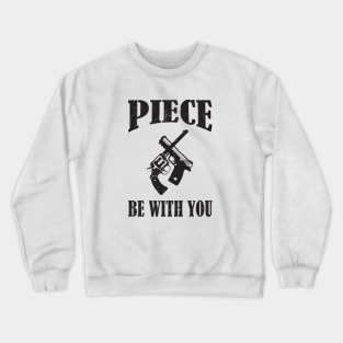 Piece Be With You - Funny Firearm Quote Crewneck Sweatshirt